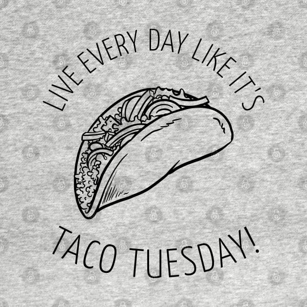 Funny Taco Tuesday Yummy Mexican Food! Live Everyday Like It's Taco Tuesday! by Always Growing Boutique